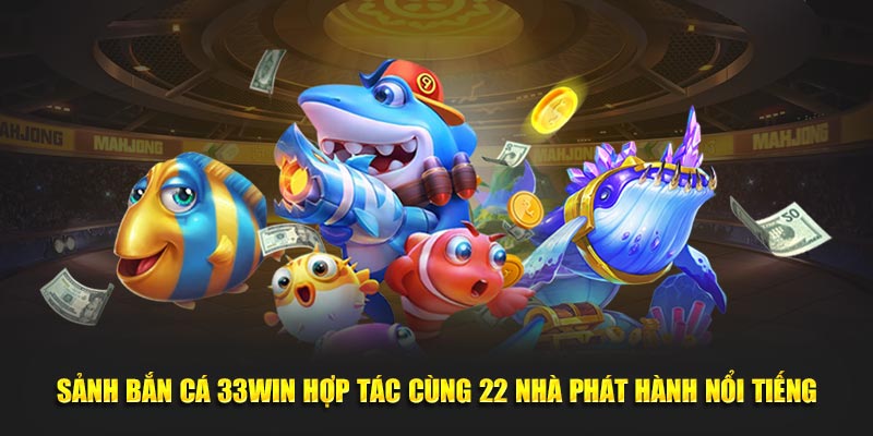 Sảnh bắn cá 33WIN hợp tác cùng 22 nhà phát hành nổi tiếng