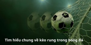 Kèo Rung Trong Bóng Đá - Cách Chơi Cơ Bản Tại 33WIN