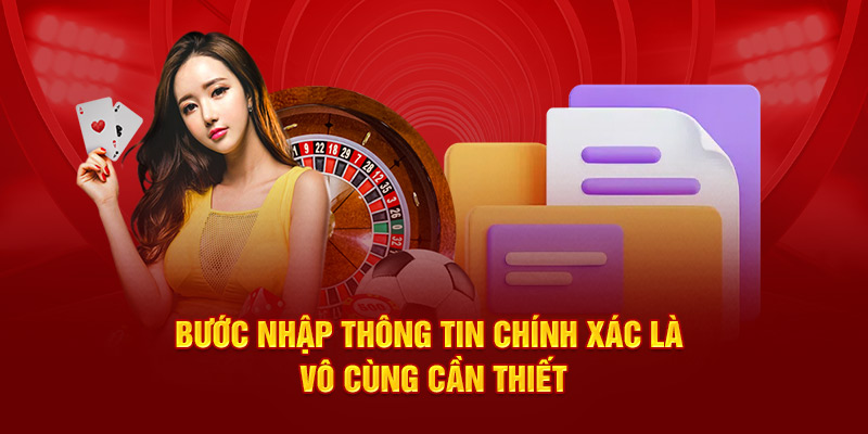 Bước nhập thông tin chính xác là vô cùng cần thiết