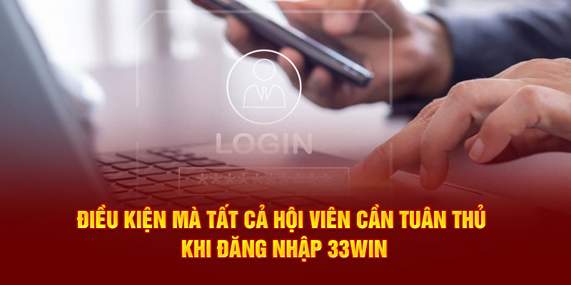 Điều kiện mà tất cả hội viên cần tuân thủ khi đăng nhập 33Win