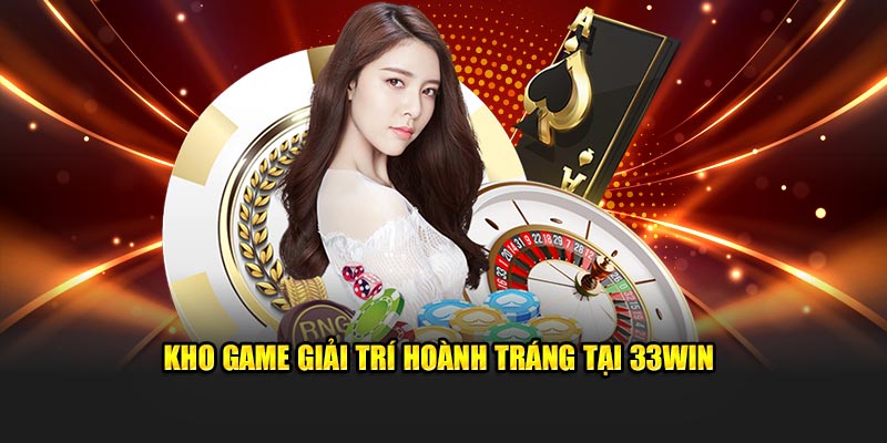 Kho game giải trí hoành tráng tại 33Win