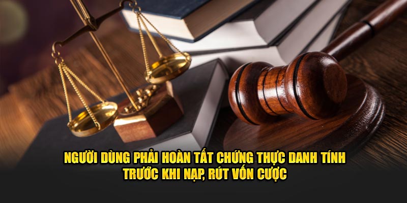 Người dùng phải hoàn tất chứng thực danh tính trước khi nạp, rút vốn cược