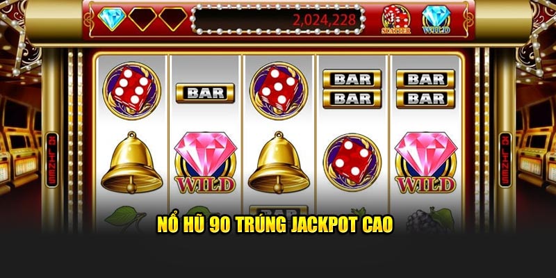 Nổ hũ 90 trúng jackpot cao