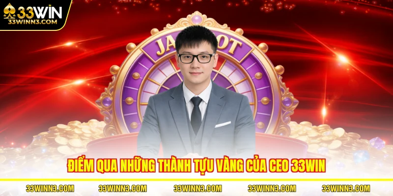 Điểm qua những thành tựu vàng của CEO 33WIN