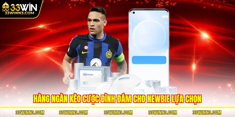 Hàng ngàn kèo cược đình đám cho newbie lựa chọn