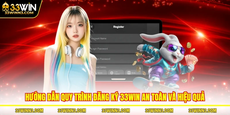 Hướng dẫn quy trình đăng ký 33WIN an toàn và hiệu quả