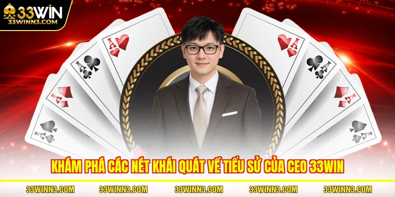 Khám phá các nét khái quát về tiểu sử của CEO 33WIN