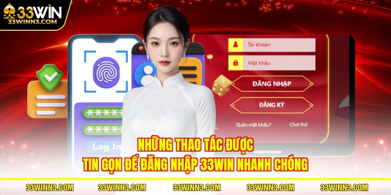 Những thao tác được tin gọn để đăng nhập 33WIN nhanh chóng