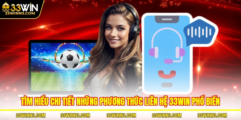 Tìm hiểu chi tiết những phương thức liên hệ 33WIN phổ biến