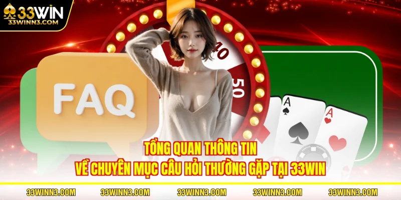 Tổng quan thông tin về chuyên mục câu hỏi thường gặp tại 33WIN